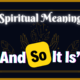 The Spiritual Meaning Behind 'And So It Is'