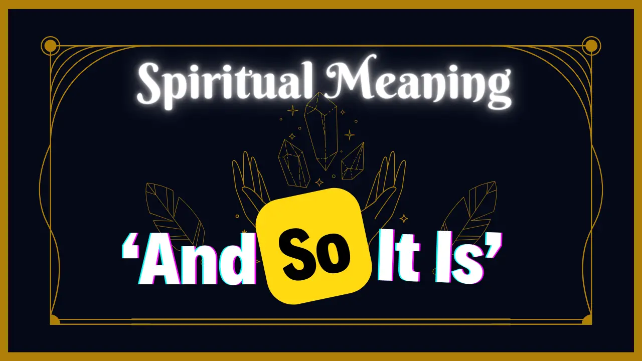 The Spiritual Meaning Behind 'And So It Is'